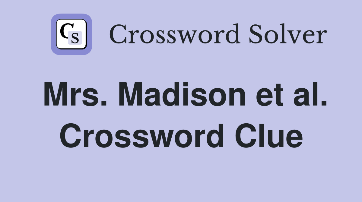 Mrs. Madison et al. Crossword Clue