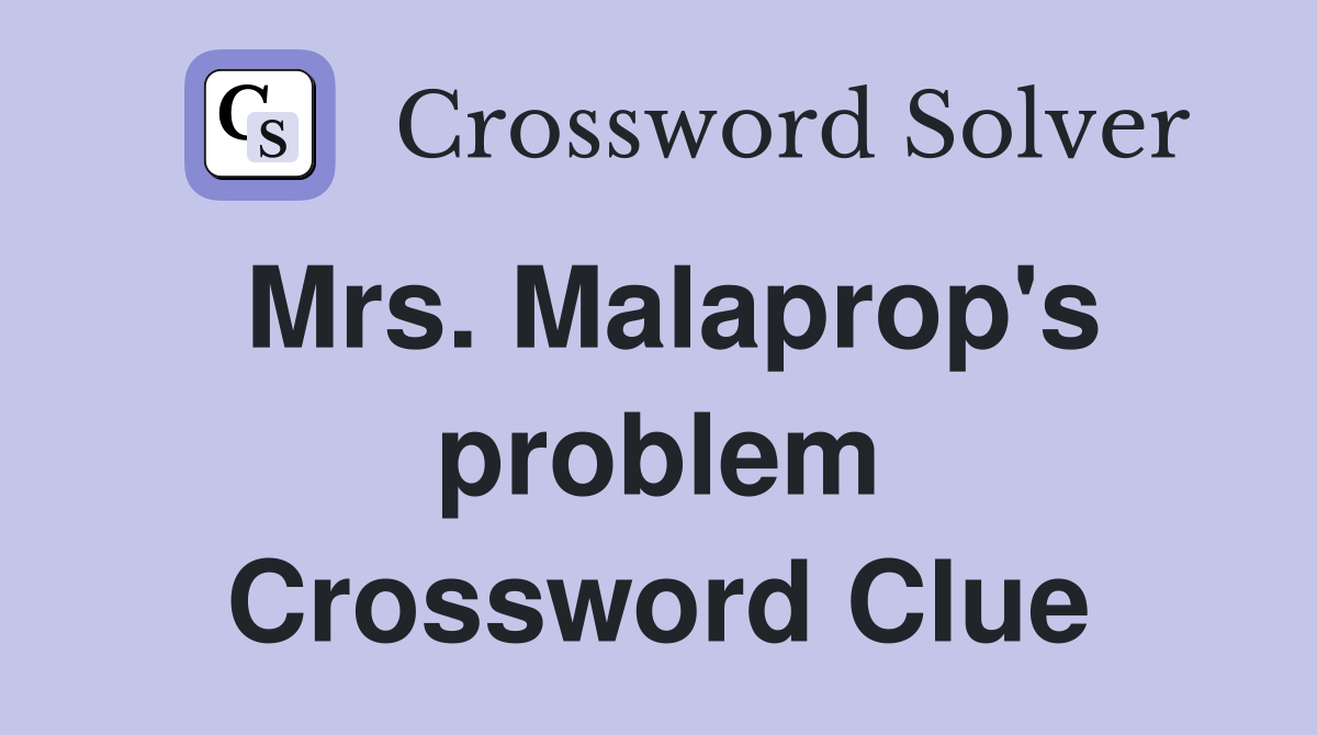 Mrs. Malaprop's problem Crossword Clue