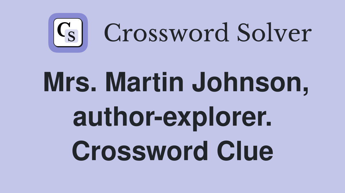 Mrs. Martin Johnson, author-explorer. Crossword Clue