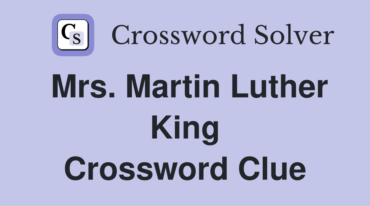 Mrs. Martin Luther King Crossword Clue