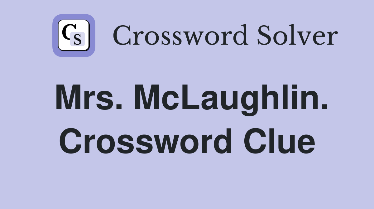 Mrs. McLaughlin. Crossword Clue