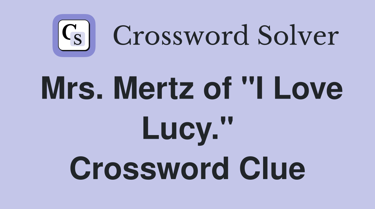 Mrs. Mertz of "I Love Lucy." Crossword Clue