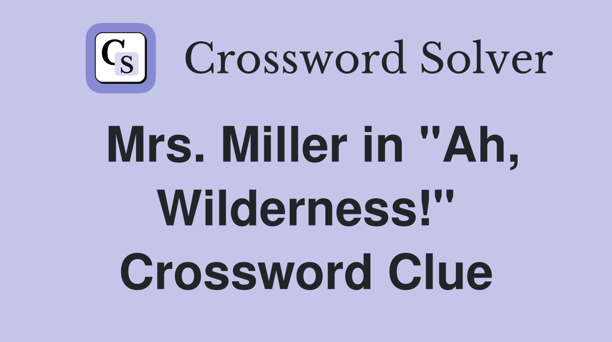Mrs. Miller in "Ah, Wilderness!" Crossword Clue