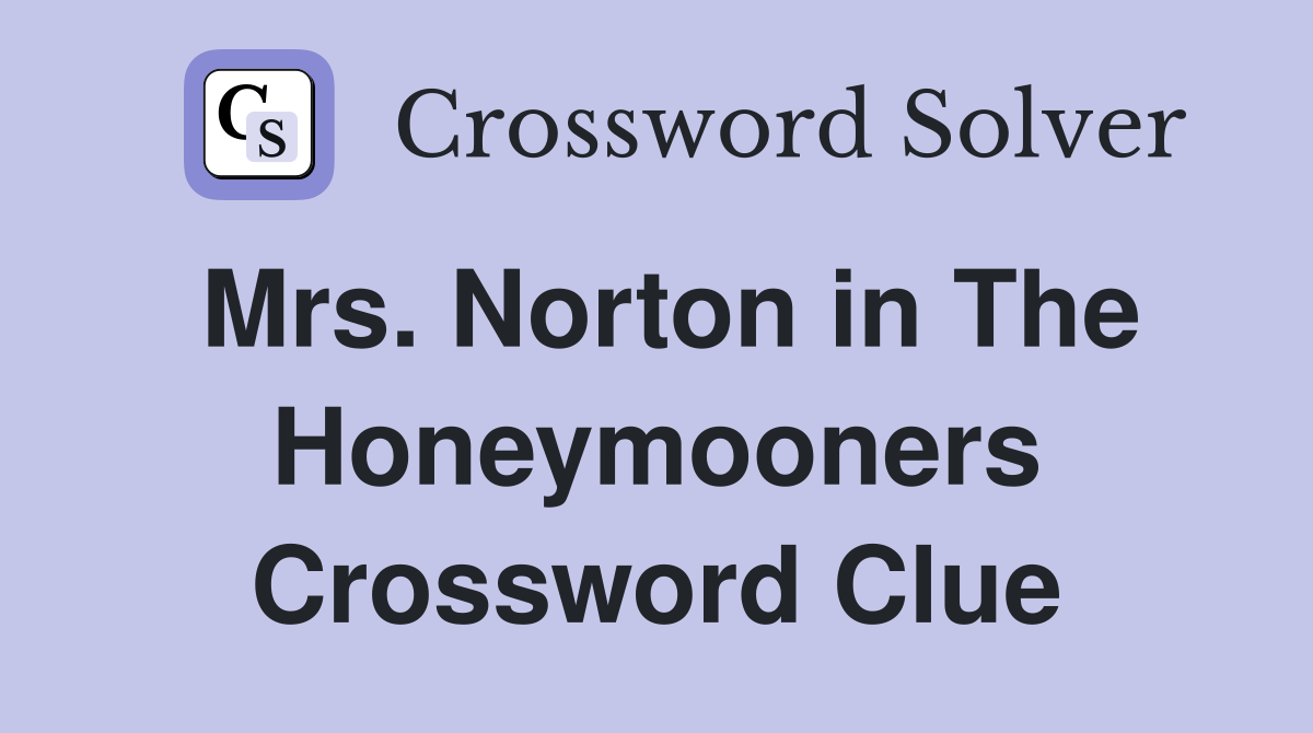 Mrs. Norton in The Honeymooners Crossword Clue