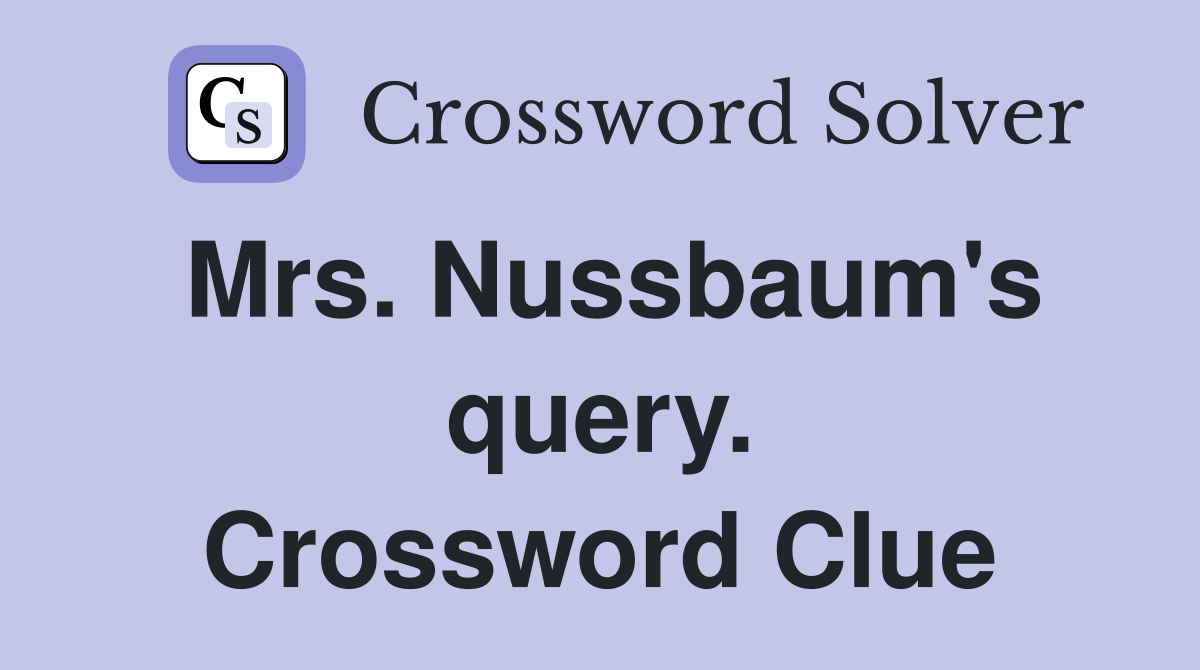 Mrs. Nussbaum's query. Crossword Clue