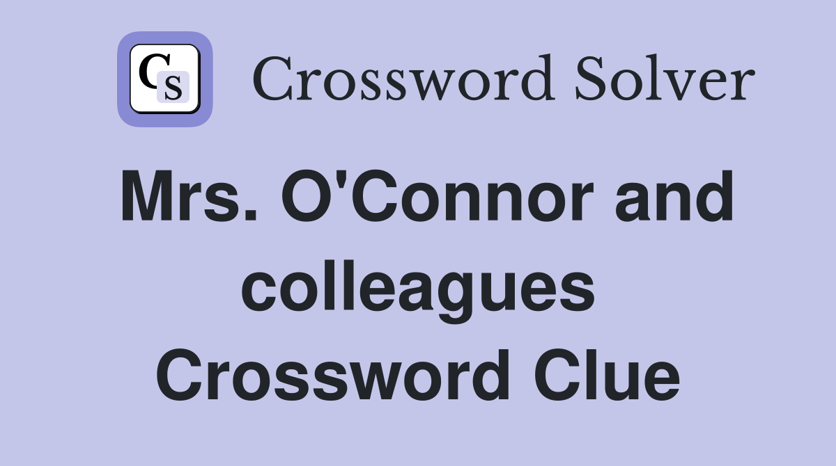 Mrs. O'Connor and colleagues Crossword Clue