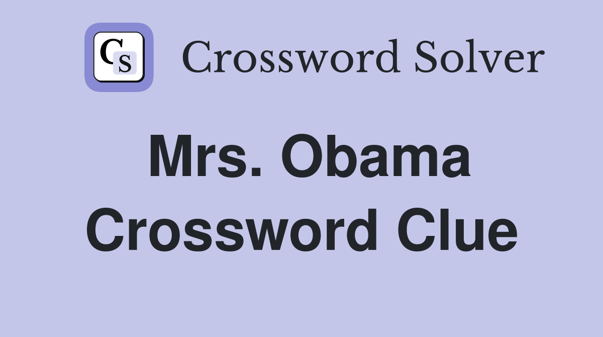 Mrs. Obama Crossword Clue