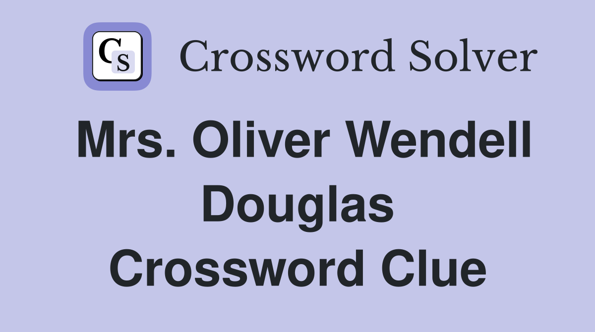 Mrs. Oliver Wendell Douglas Crossword Clue