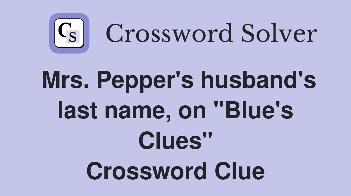 Mrs. Pepper's husband's last name, on "Blue's Clues" Crossword Clue