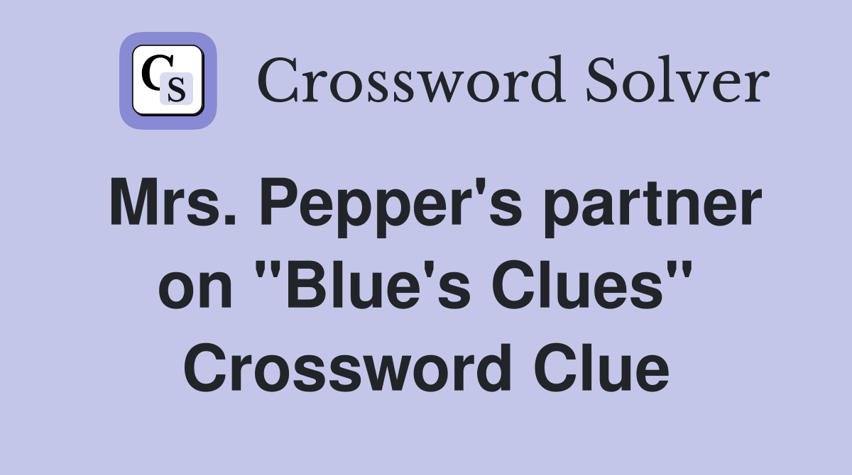 Mrs. Pepper's partner on "Blue's Clues" Crossword Clue