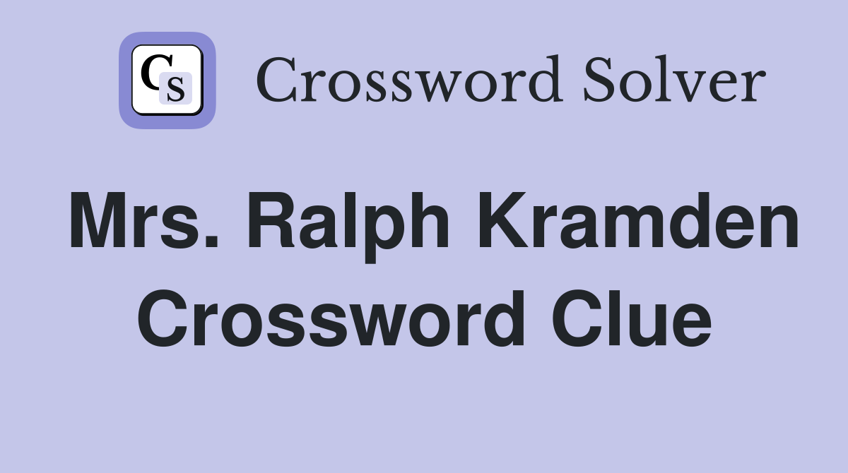 Mrs. Ralph Kramden Crossword Clue