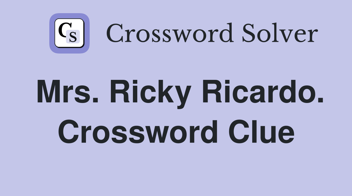 Mrs. Ricky Ricardo. Crossword Clue