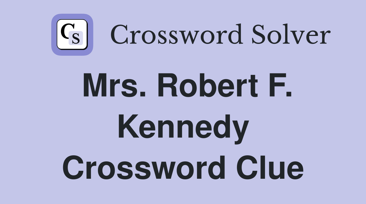 Mrs. Robert F. Kennedy Crossword Clue