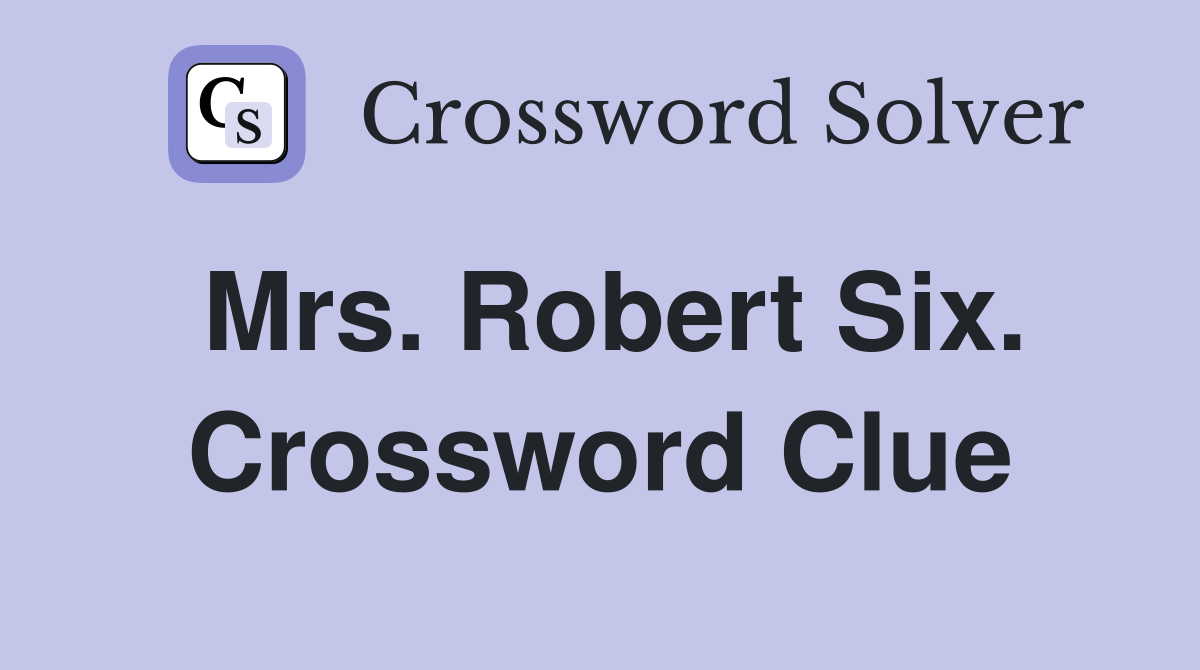 Mrs. Robert Six. Crossword Clue
