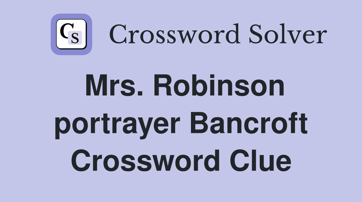 Mrs. Robinson portrayer Bancroft Crossword Clue