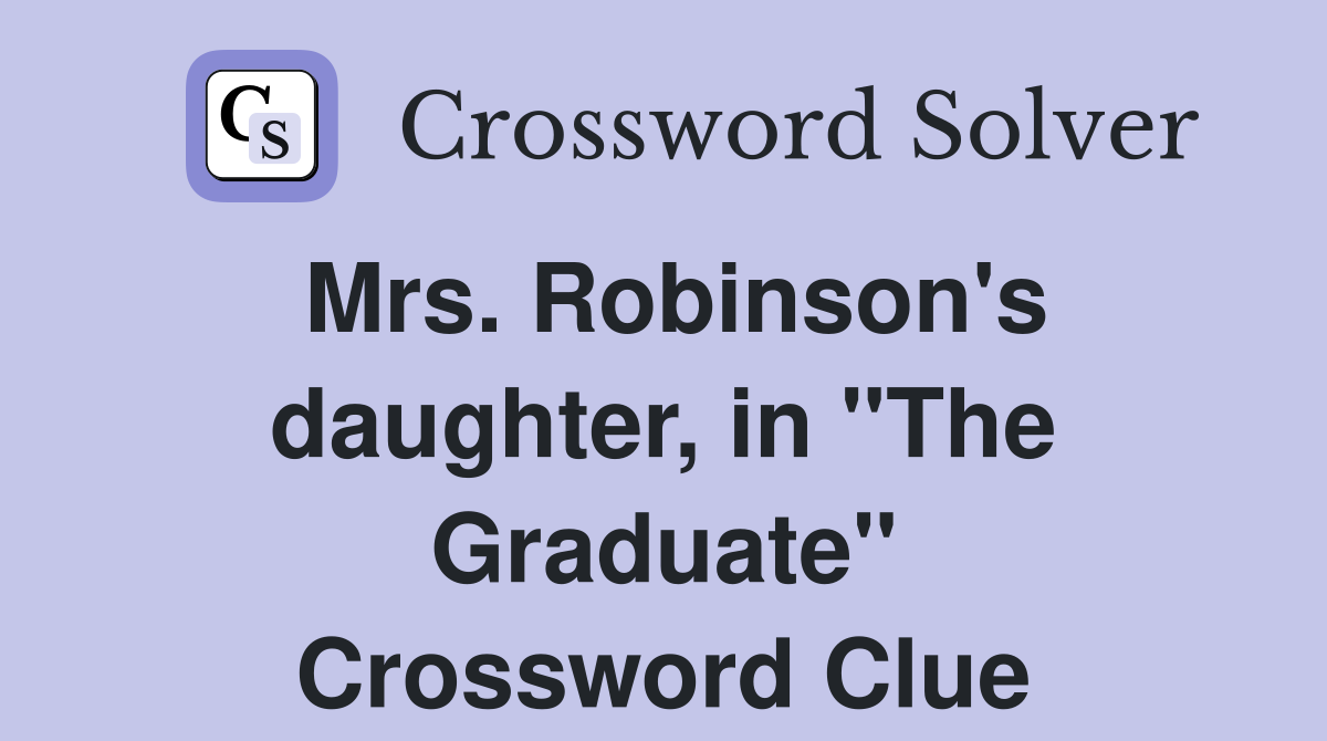 Mrs. Robinson's daughter, in "The Graduate" Crossword Clue
