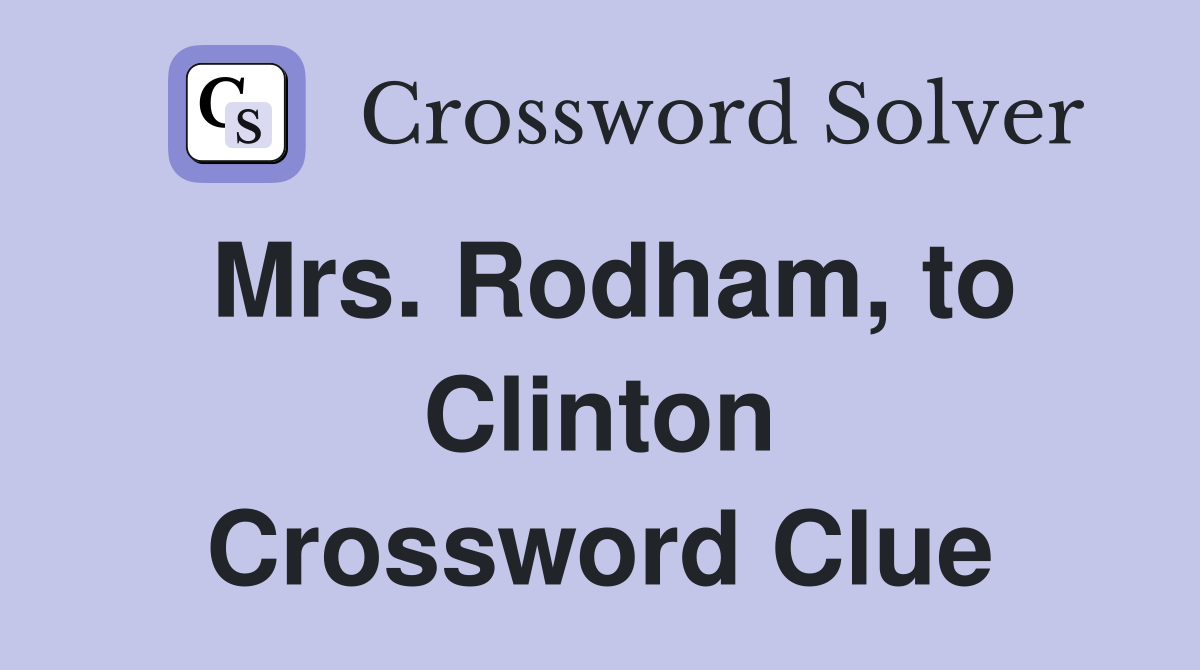 Mrs. Rodham, to Clinton Crossword Clue