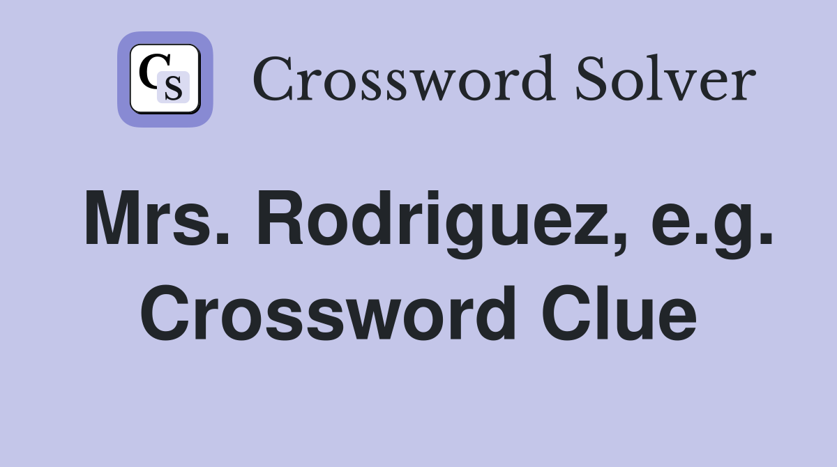 Mrs. Rodriguez, e.g. Crossword Clue