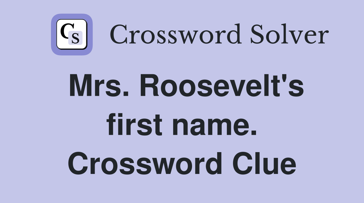 Mrs. Roosevelt's first name. Crossword Clue
