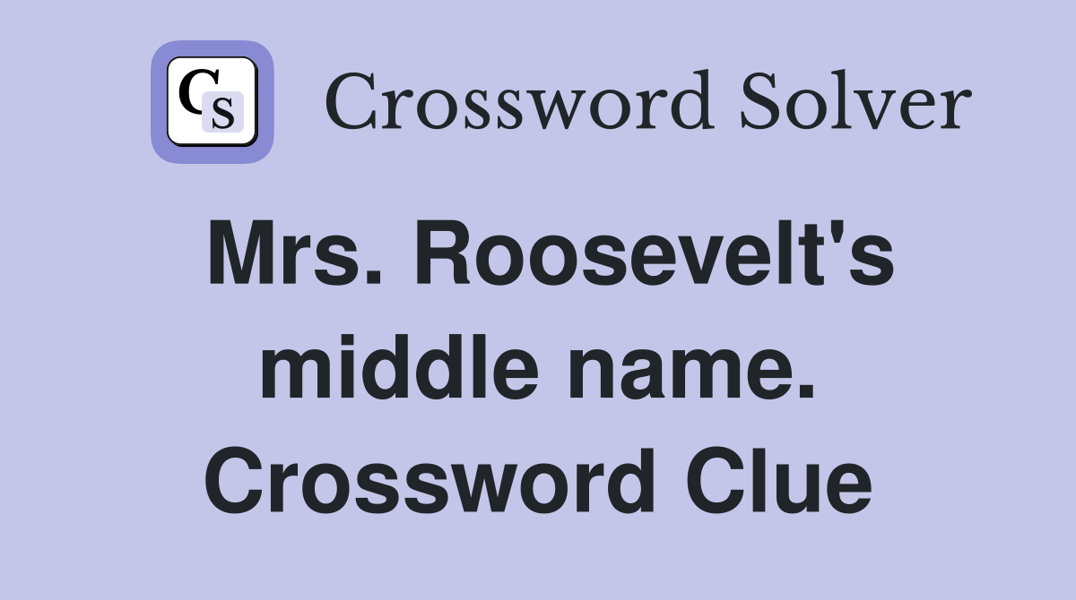 Mrs. Roosevelt's middle name. Crossword Clue