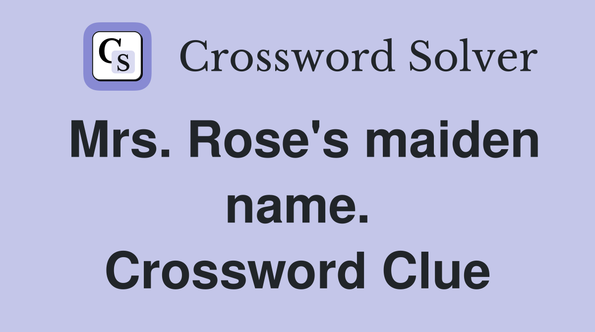 Mrs. Rose's maiden name. Crossword Clue