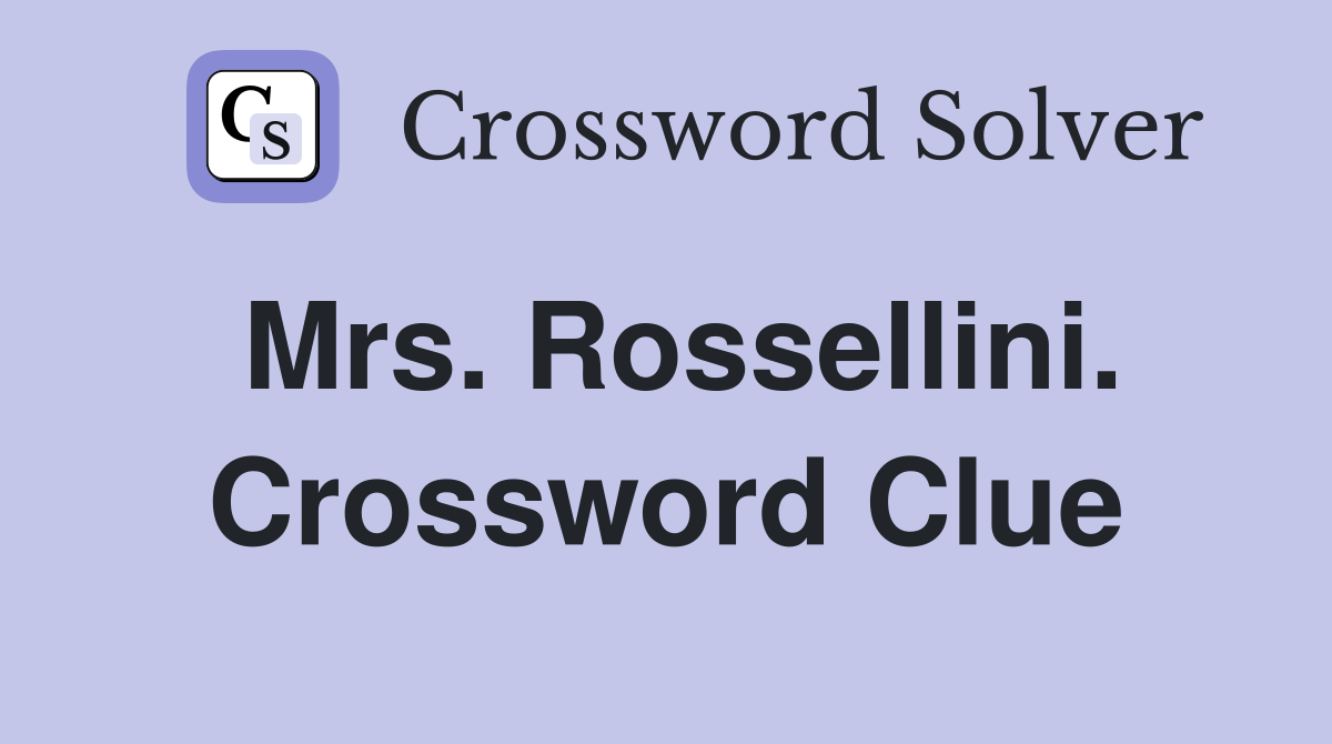 Mrs. Rossellini. Crossword Clue