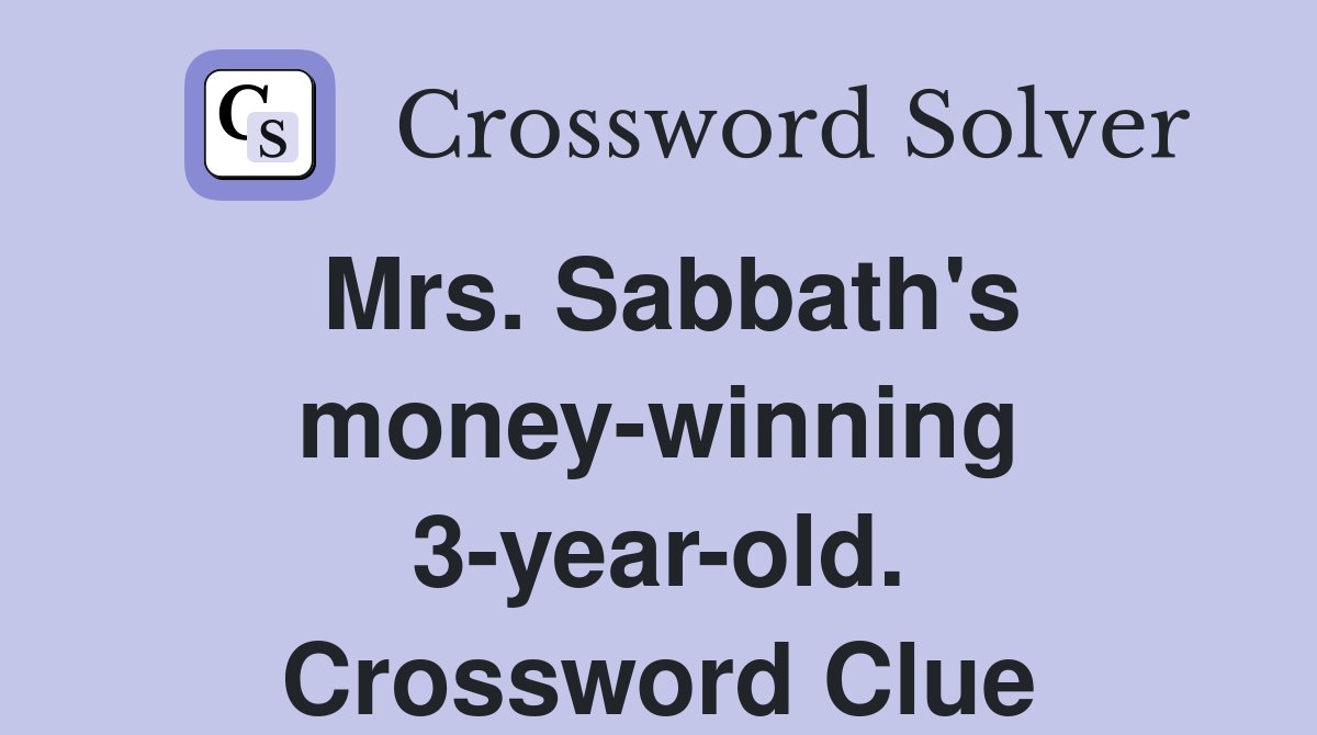 Mrs. Sabbath's money-winning 3-year-old. Crossword Clue