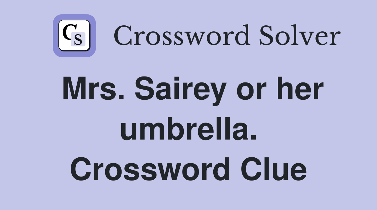 Mrs. Sairey or her umbrella. Crossword Clue