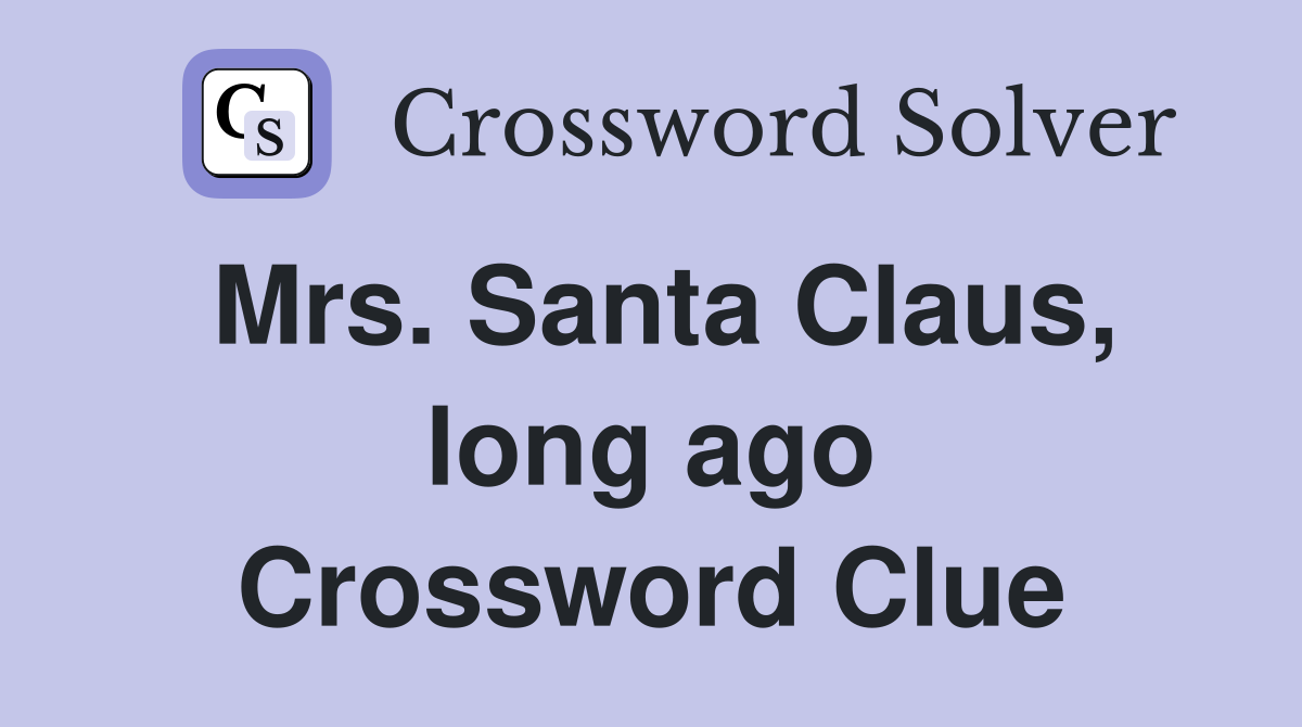 Mrs. Santa Claus, long ago Crossword Clue