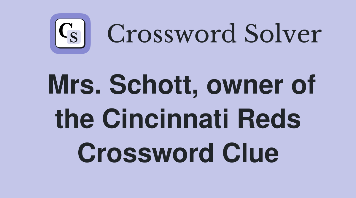 Mrs. Schott, owner of the Cincinnati Reds Crossword Clue