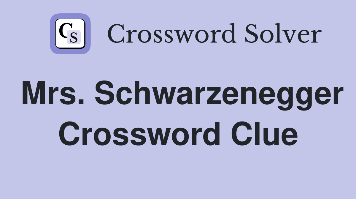 Mrs. Schwarzenegger Crossword Clue