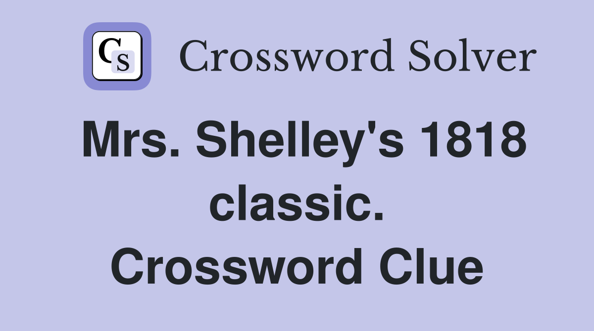 Mrs. Shelley's 1818 classic. Crossword Clue