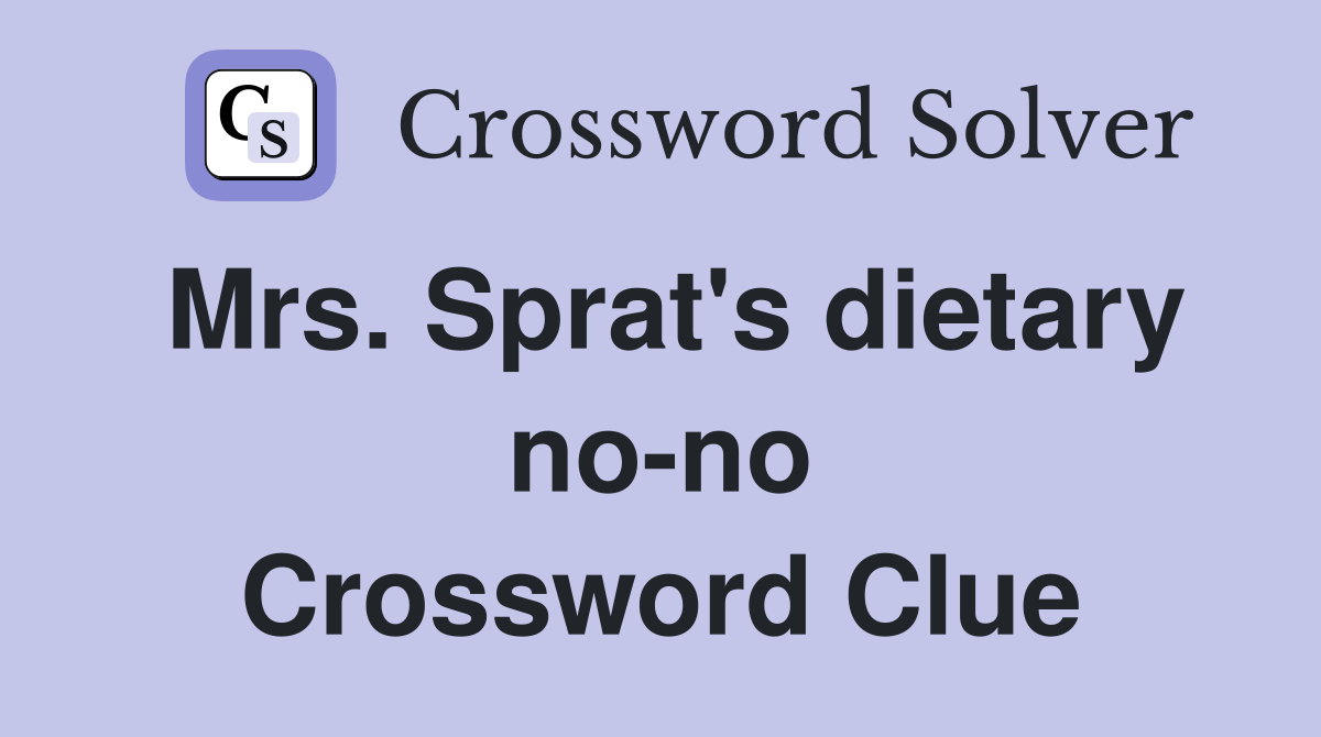 Mrs. Sprat's dietary no-no Crossword Clue