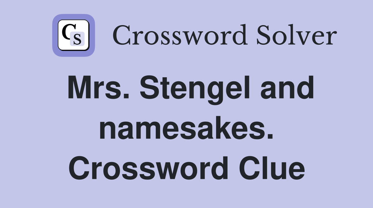 Mrs. Stengel and namesakes. Crossword Clue