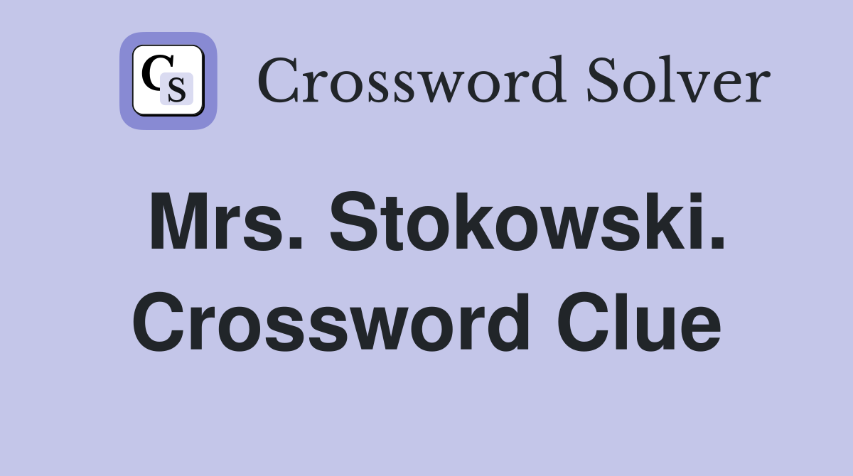 Mrs. Stokowski. Crossword Clue