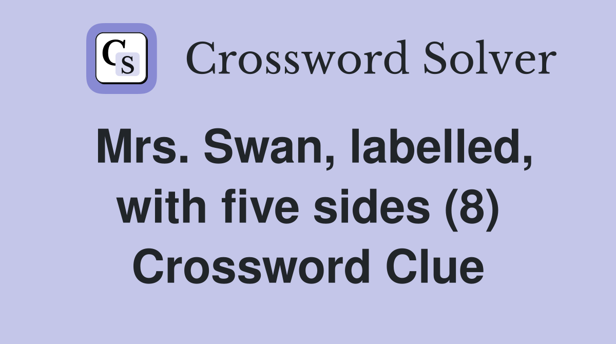 Mrs. Swan, labelled, with five sides (8) Crossword Clue