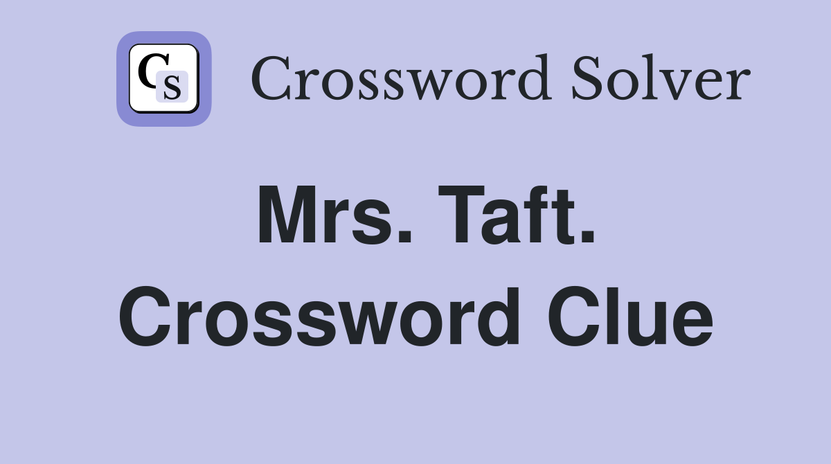 Mrs. Taft. Crossword Clue