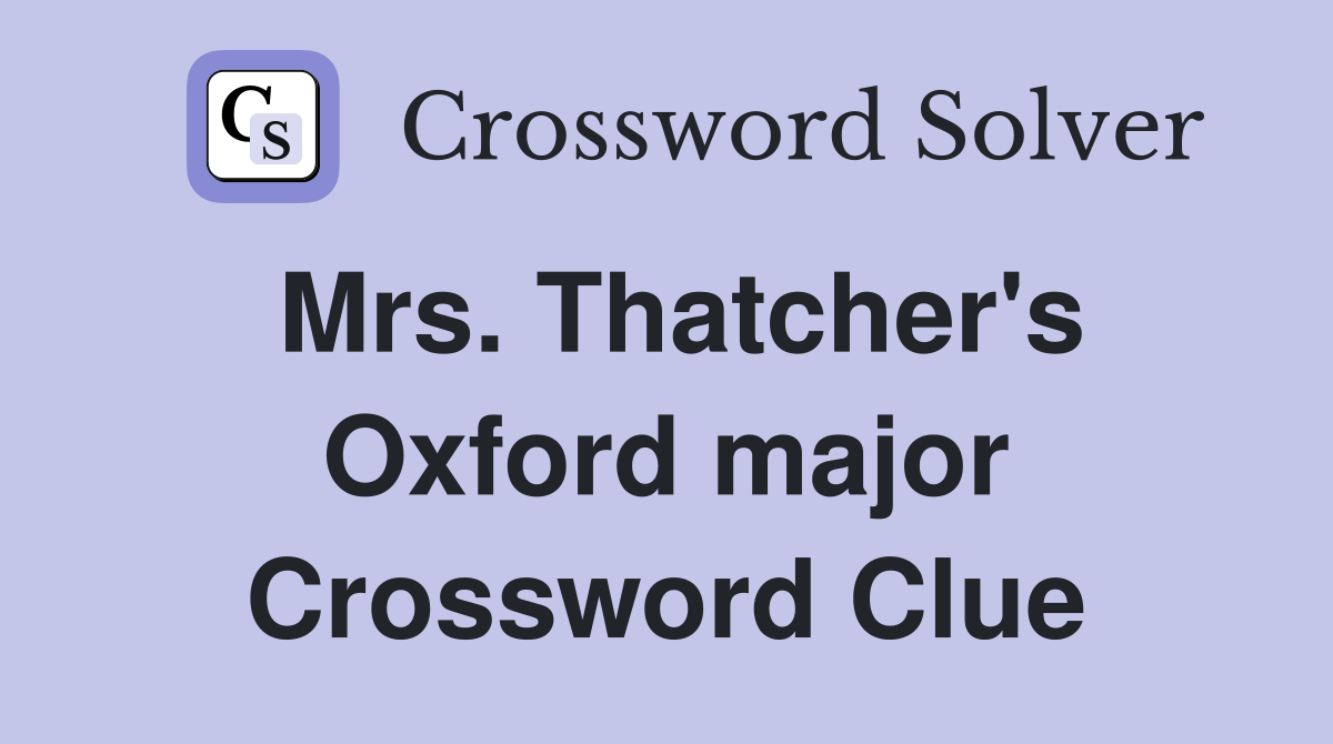 Mrs. Thatcher's Oxford major Crossword Clue