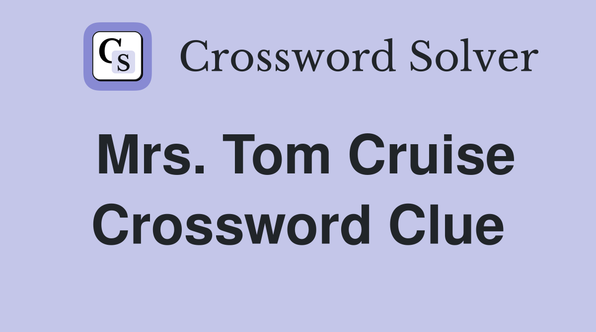 Mrs. Tom Cruise Crossword Clue