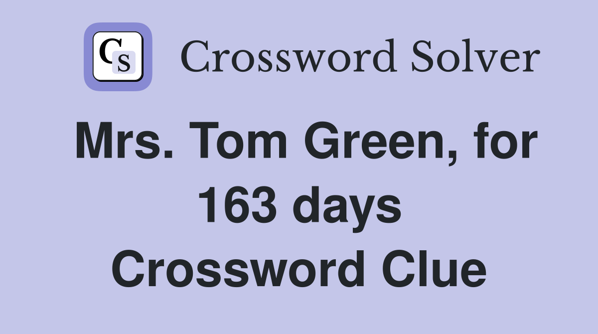 Mrs. Tom Green, for 163 days Crossword Clue