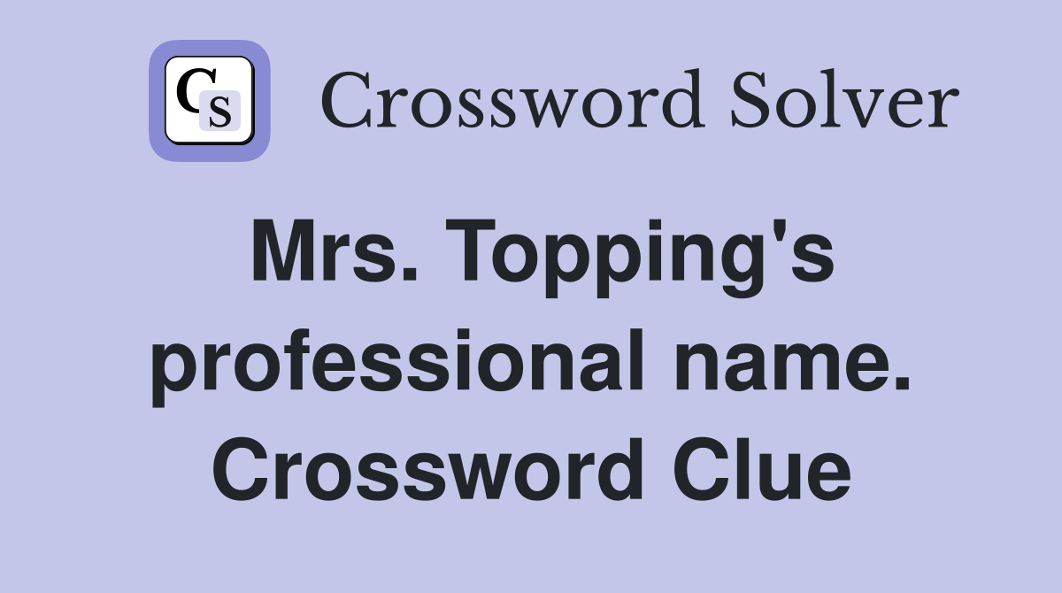 Mrs. Topping's professional name. Crossword Clue