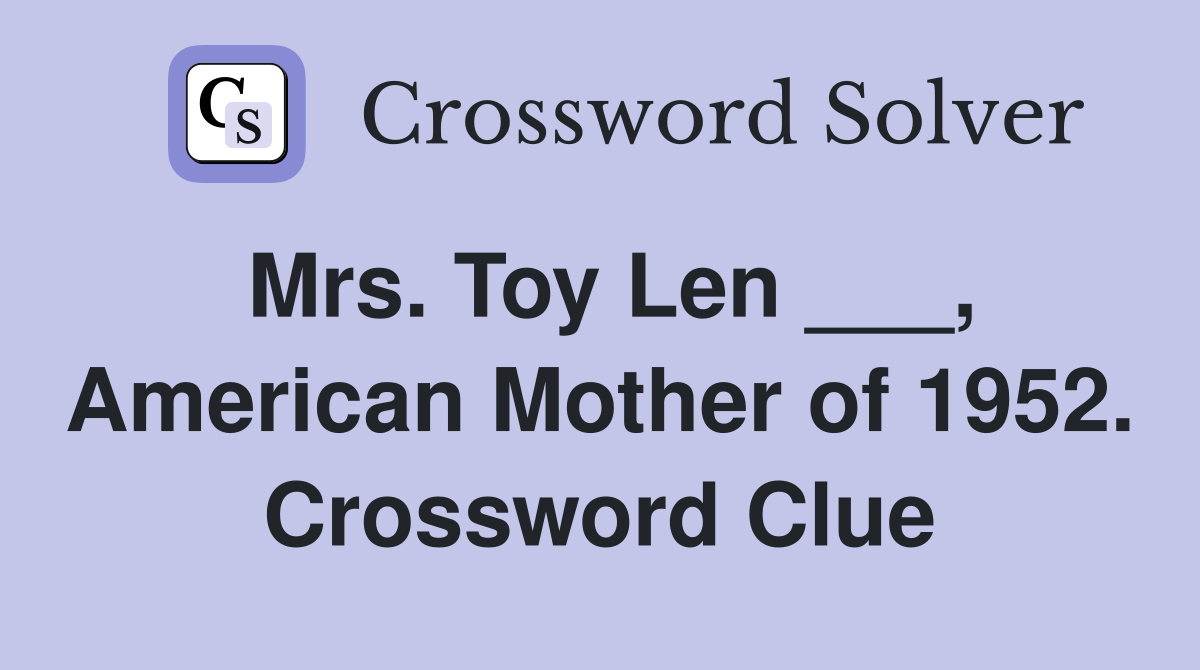 Mrs. Toy Len ___, American Mother of 1952. Crossword Clue