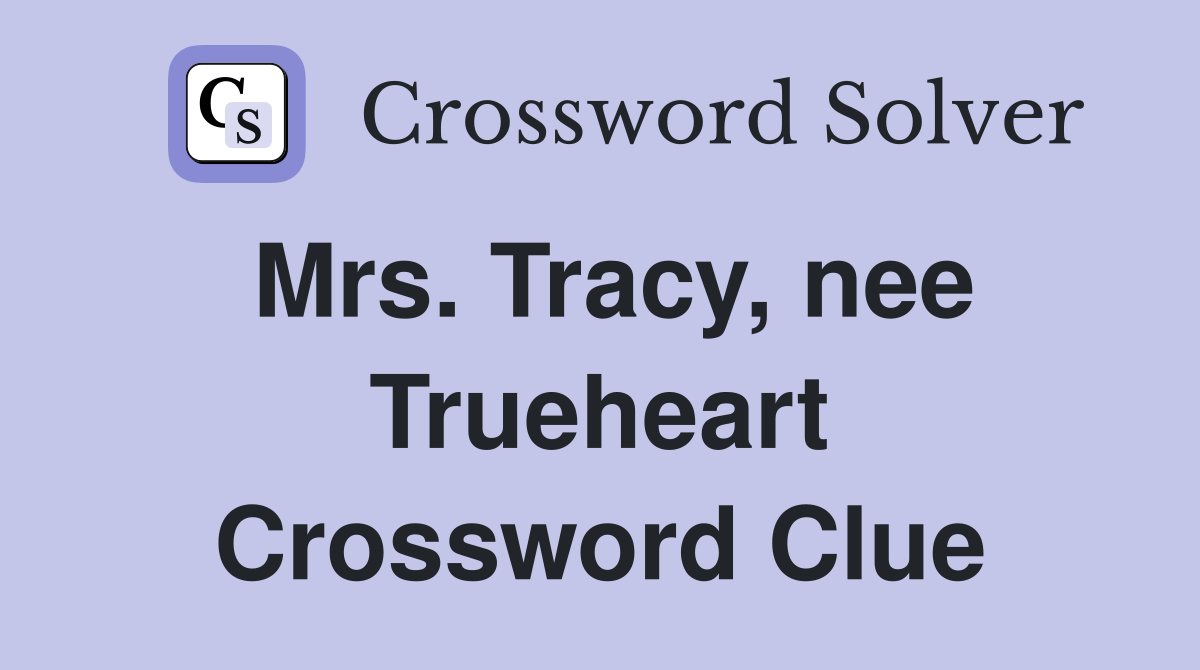 Mrs. Tracy, nee Trueheart Crossword Clue