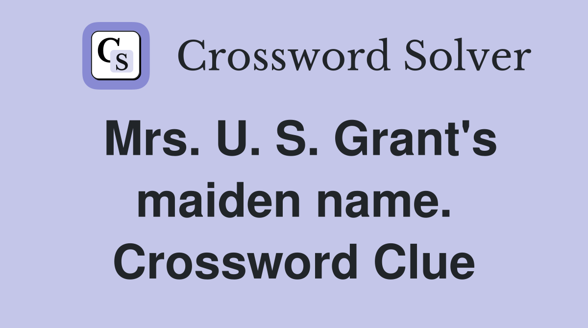 Mrs. U. S. Grant's maiden name. Crossword Clue