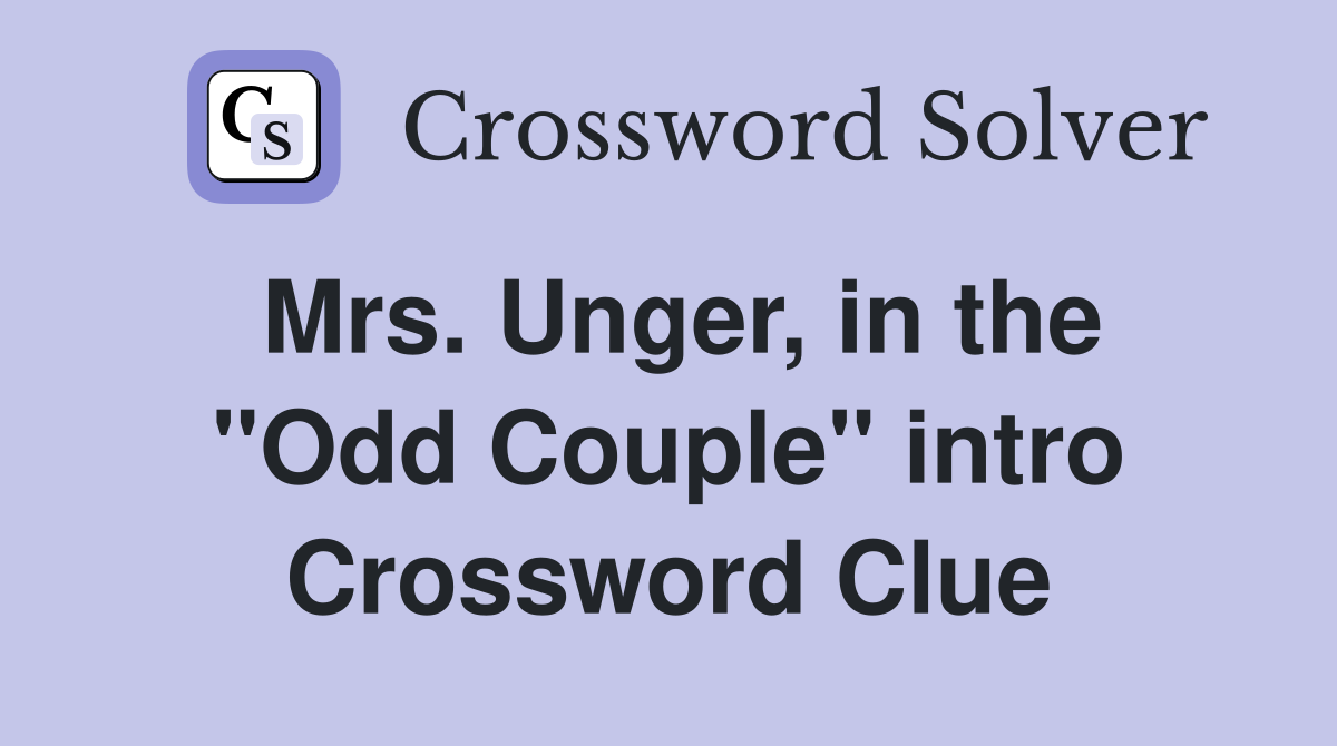 Mrs. Unger, in the ''Odd Couple'' intro Crossword Clue