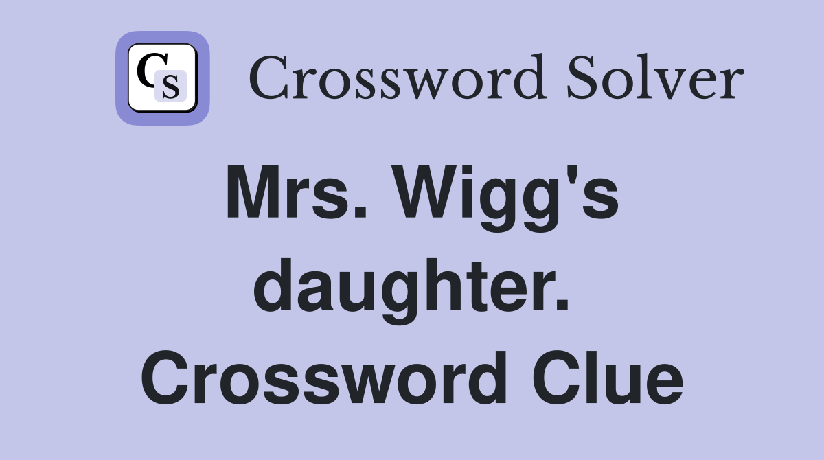 Mrs. Wigg's daughter. Crossword Clue