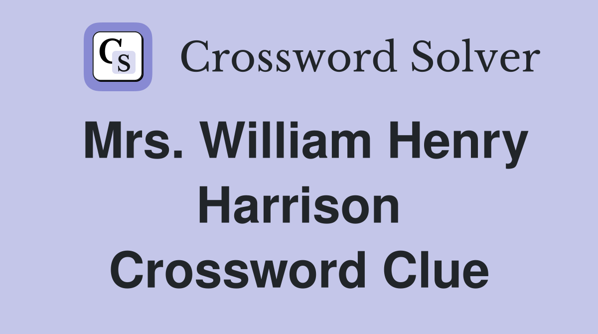 Mrs. William Henry Harrison Crossword Clue