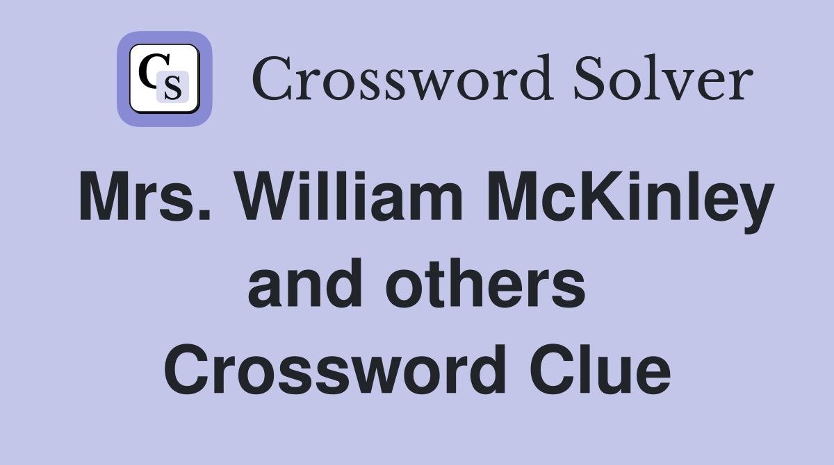 Mrs. William McKinley and others Crossword Clue