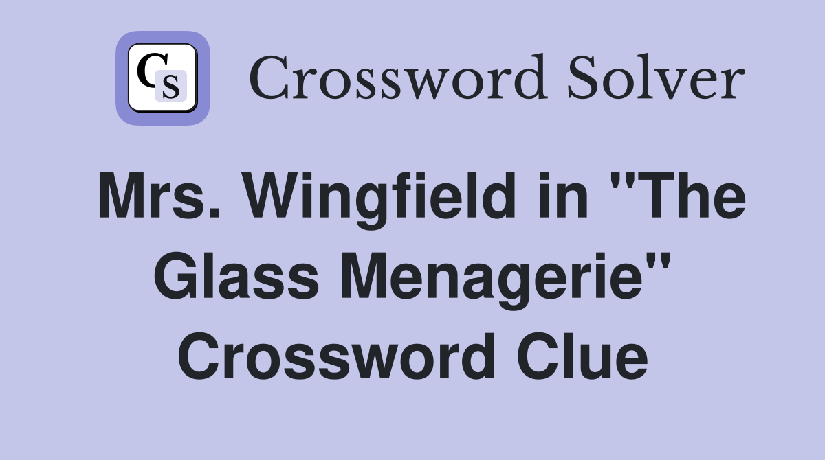 Mrs. Wingfield in "The Glass Menagerie" Crossword Clue