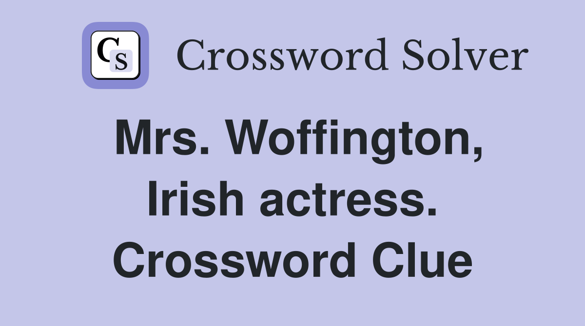 Mrs. Woffington, Irish actress. Crossword Clue